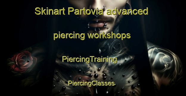 Skinart Partovia advanced piercing workshops | PiercingTraining | PiercingClasses | SkinartTraining-Spain