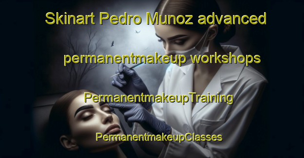 Skinart Pedro Munoz advanced permanentmakeup workshops | #PermanentmakeupTraining #PermanentmakeupClasses #SkinartTraining-Spain