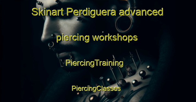 Skinart Perdiguera advanced piercing workshops | PiercingTraining | PiercingClasses | SkinartTraining-Spain