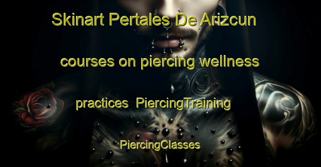 Skinart Pertales De Arizcun courses on piercing wellness practices | #PiercingTraining #PiercingClasses #SkinartTraining-Spain