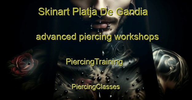 Skinart Platja De Gandia advanced piercing workshops | #PiercingTraining #PiercingClasses #SkinartTraining-Spain