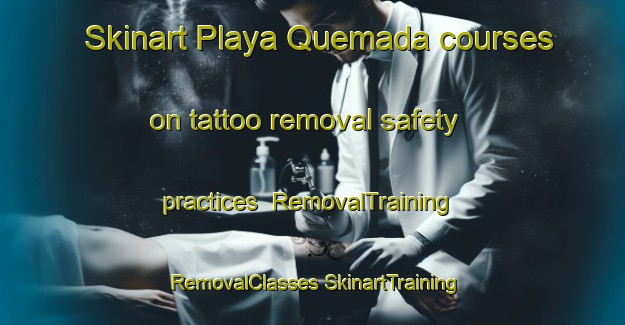 Skinart Playa Quemada courses on tattoo removal safety practices | #RemovalTraining #RemovalClasses #SkinartTraining-Spain