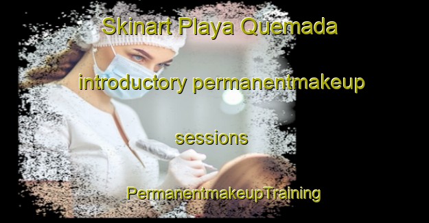 Skinart Playa Quemada introductory permanentmakeup sessions | #PermanentmakeupTraining #PermanentmakeupClasses #SkinartTraining-Spain