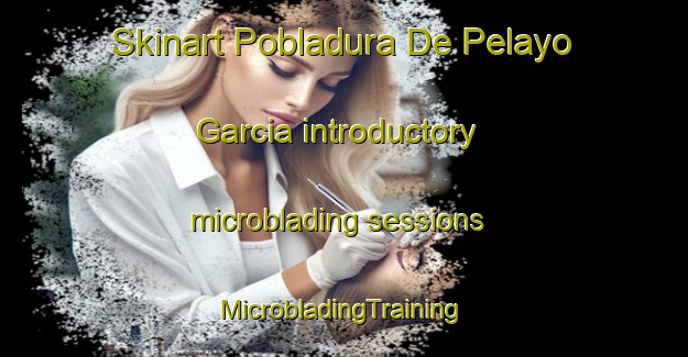 Skinart Pobladura De Pelayo Garcia introductory microblading sessions | #MicrobladingTraining #MicrobladingClasses #SkinartTraining-Spain