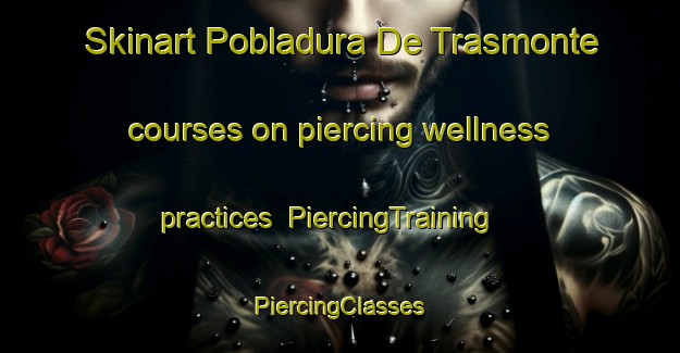 Skinart Pobladura De Trasmonte courses on piercing wellness practices | #PiercingTraining #PiercingClasses #SkinartTraining-Spain