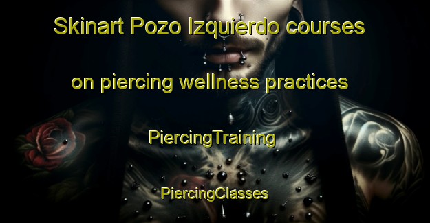 Skinart Pozo Izquierdo courses on piercing wellness practices | #PiercingTraining #PiercingClasses #SkinartTraining-Spain