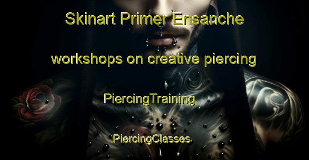 Skinart Primer Ensanche workshops on creative piercing | PiercingTraining | PiercingClasses | SkinartTraining-Spain