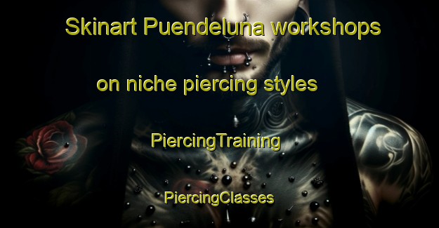 Skinart Puendeluna workshops on niche piercing styles | #PiercingTraining #PiercingClasses #SkinartTraining-Spain