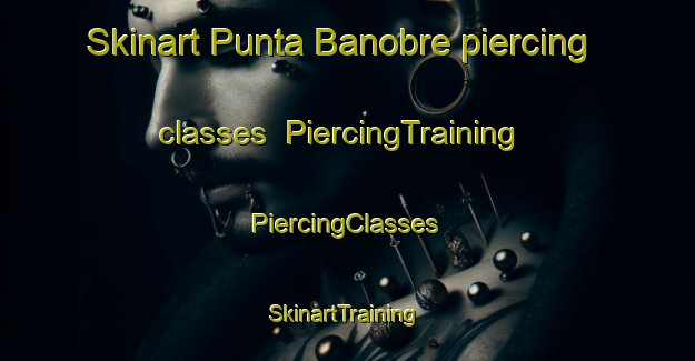 Skinart Punta Banobre piercing classes | #PiercingTraining #PiercingClasses #SkinartTraining-Spain