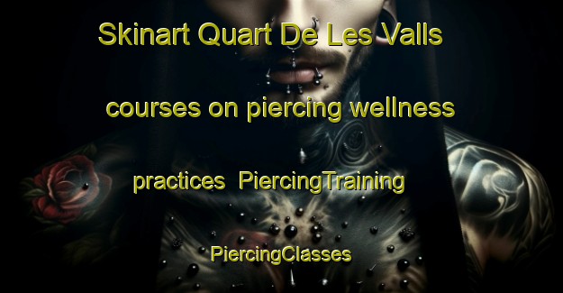 Skinart Quart De Les Valls courses on piercing wellness practices | #PiercingTraining #PiercingClasses #SkinartTraining-Spain