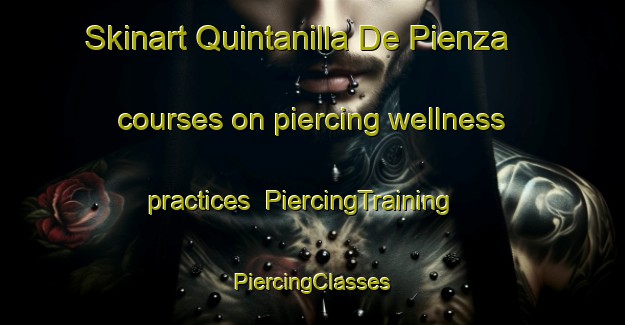 Skinart Quintanilla De Pienza courses on piercing wellness practices | #PiercingTraining #PiercingClasses #SkinartTraining-Spain