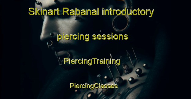 Skinart Rabanal introductory piercing sessions | PiercingTraining | PiercingClasses | SkinartTraining-Spain