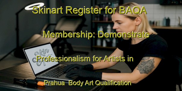 Skinart Register for BAQA Membership: Demonstrate Professionalism for Artists in Prahua | Body Art Qualification Authority | BAQA-Spain