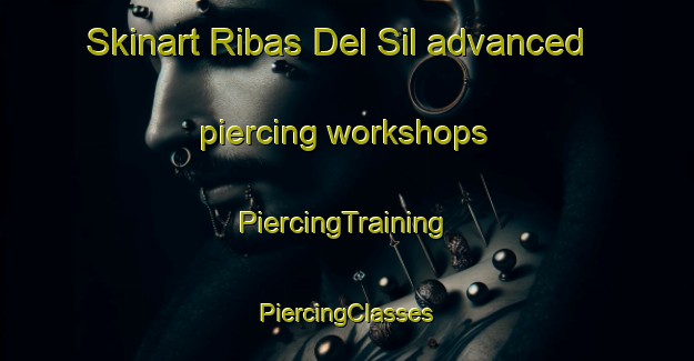 Skinart Ribas Del Sil advanced piercing workshops | #PiercingTraining #PiercingClasses #SkinartTraining-Spain