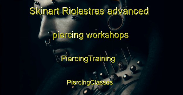 Skinart Riolastras advanced piercing workshops | PiercingTraining | PiercingClasses | SkinartTraining-Spain