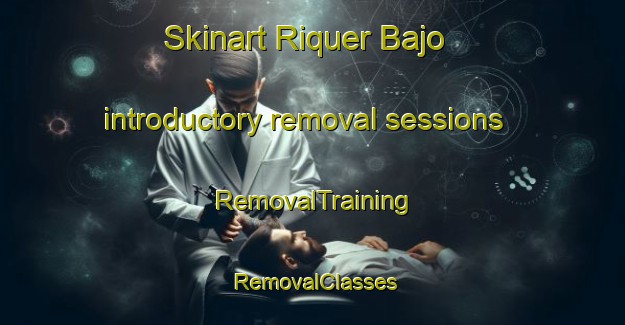 Skinart Riquer Bajo introductory removal sessions | RemovalTraining | RemovalClasses | SkinartTraining-Spain