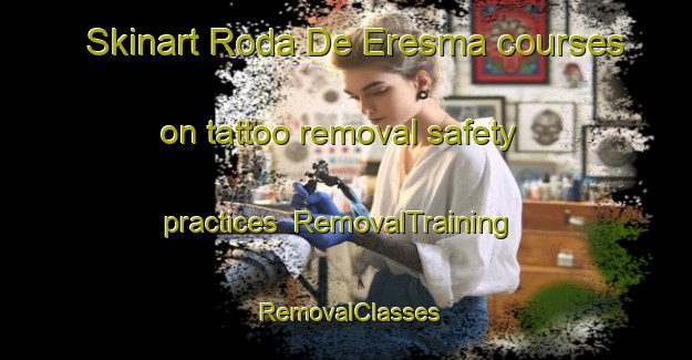 Skinart Roda De Eresma courses on tattoo removal safety practices | RemovalTraining | RemovalClasses | SkinartTraining-Spain