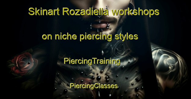 Skinart Rozadiella workshops on niche piercing styles | PiercingTraining | PiercingClasses | SkinartTraining-Spain