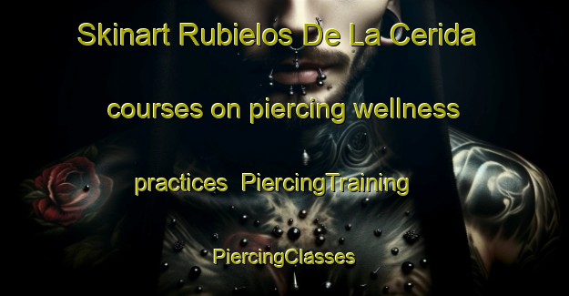 Skinart Rubielos De La Cerida courses on piercing wellness practices | #PiercingTraining #PiercingClasses #SkinartTraining-Spain