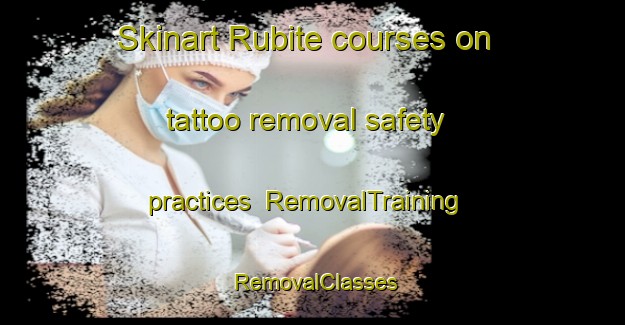 Skinart Rubite courses on tattoo removal safety practices | RemovalTraining | RemovalClasses | SkinartTraining-Spain