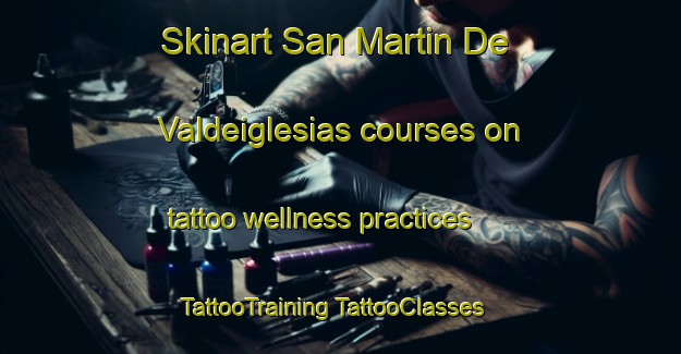 Skinart San Martin De Valdeiglesias courses on tattoo wellness practices | #TattooTraining #TattooClasses #SkinartTraining-Spain