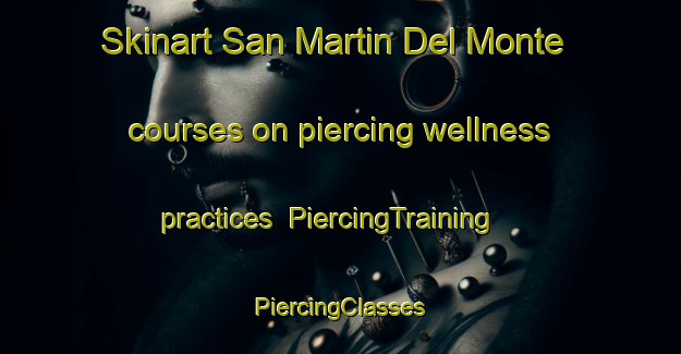 Skinart San Martin Del Monte courses on piercing wellness practices | #PiercingTraining #PiercingClasses #SkinartTraining-Spain