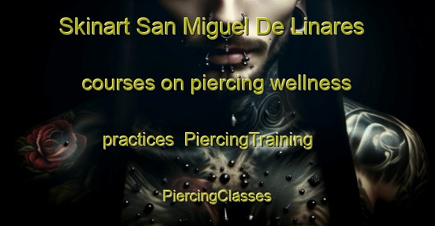 Skinart San Miguel De Linares courses on piercing wellness practices | #PiercingTraining #PiercingClasses #SkinartTraining-Spain