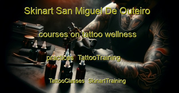 Skinart San Miguel De Outeiro courses on tattoo wellness practices | TattooTraining | TattooClasses | SkinartTraining-Spain