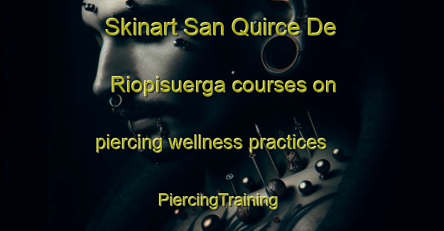 Skinart San Quirce De Riopisuerga courses on piercing wellness practices | #PiercingTraining #PiercingClasses #SkinartTraining-Spain