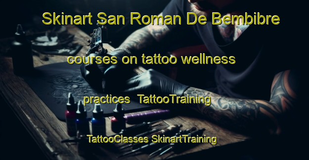 Skinart San Roman De Bembibre courses on tattoo wellness practices | #TattooTraining #TattooClasses #SkinartTraining-Spain