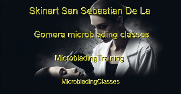 Skinart San Sebastian De La Gomera microblading classes | #MicrobladingTraining #MicrobladingClasses #SkinartTraining-Spain