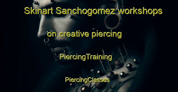 Skinart Sanchogomez workshops on creative piercing | PiercingTraining | PiercingClasses | SkinartTraining-Spain