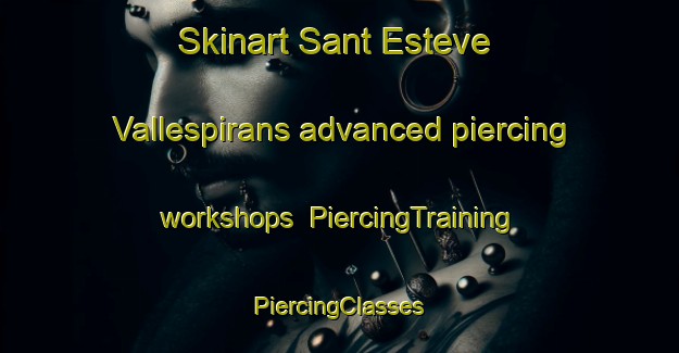 Skinart Sant Esteve Vallespirans advanced piercing workshops | #PiercingTraining #PiercingClasses #SkinartTraining-Spain