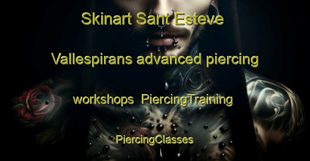 Skinart Sant Esteve Vallespirans advanced piercing workshops | #PiercingTraining #PiercingClasses #SkinartTraining-Spain