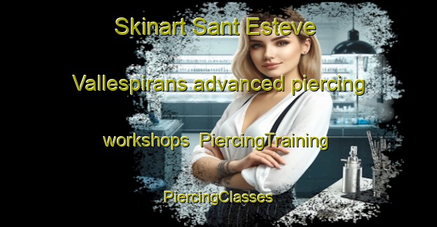 Skinart Sant Esteve Vallespirans advanced piercing workshops | #PiercingTraining #PiercingClasses #SkinartTraining-Spain