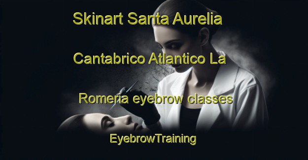 Skinart Santa Aurelia Cantabrico Atlantico La Romeria eyebrow classes | EyebrowTraining | EyebrowClasses | SkinartTraining-Spain