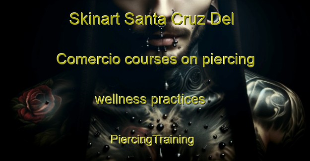 Skinart Santa Cruz Del Comercio courses on piercing wellness practices | #PiercingTraining #PiercingClasses #SkinartTraining-Spain