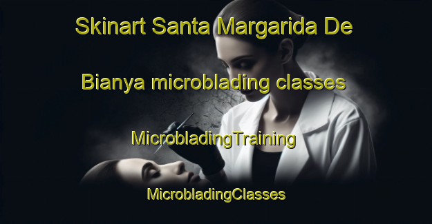 Skinart Santa Margarida De Bianya microblading classes | #MicrobladingTraining #MicrobladingClasses #SkinartTraining-Spain