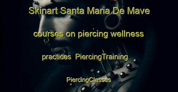 Skinart Santa Maria De Mave courses on piercing wellness practices | #PiercingTraining #PiercingClasses #SkinartTraining-Spain