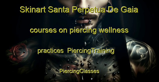 Skinart Santa Perpetua De Gaia courses on piercing wellness practices | #PiercingTraining #PiercingClasses #SkinartTraining-Spain