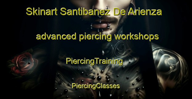 Skinart Santibanez De Arienza advanced piercing workshops | #PiercingTraining #PiercingClasses #SkinartTraining-Spain