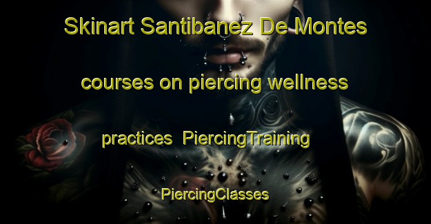 Skinart Santibanez De Montes courses on piercing wellness practices | #PiercingTraining #PiercingClasses #SkinartTraining-Spain