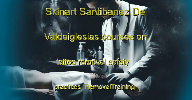 Skinart Santibanez De Valdeiglesias courses on tattoo removal safety practices | #RemovalTraining #RemovalClasses #SkinartTraining-Spain