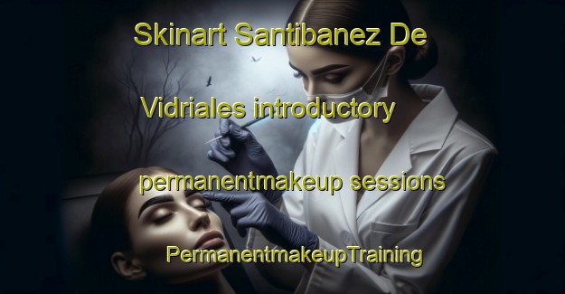 Skinart Santibanez De Vidriales introductory permanentmakeup sessions | #PermanentmakeupTraining #PermanentmakeupClasses #SkinartTraining-Spain