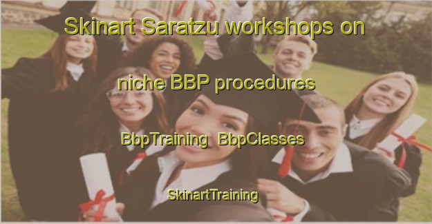 Skinart Saratzu workshops on niche BBP procedures | BbpTraining | BbpClasses | SkinartTraining-Spain