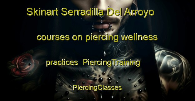 Skinart Serradilla Del Arroyo courses on piercing wellness practices | #PiercingTraining #PiercingClasses #SkinartTraining-Spain