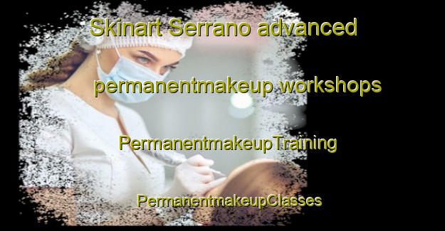 Skinart Serrano advanced permanentmakeup workshops | PermanentmakeupTraining | PermanentmakeupClasses | SkinartTraining-Spain