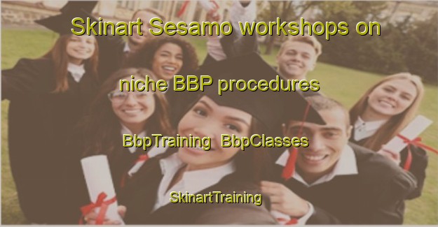 Skinart Sesamo workshops on niche BBP procedures | BbpTraining | BbpClasses | SkinartTraining-Spain