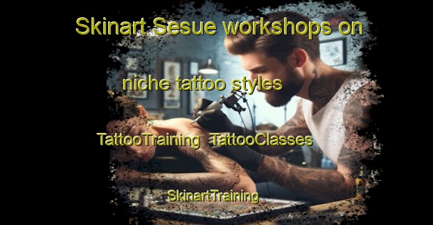 Skinart Sesue workshops on niche tattoo styles | TattooTraining | TattooClasses | SkinartTraining-Spain