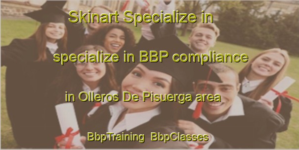 Skinart Specialize in specialize in BBP compliance in Olleros De Pisuerga area | BbpTraining | BbpClasses | SkinartTraining-Spain